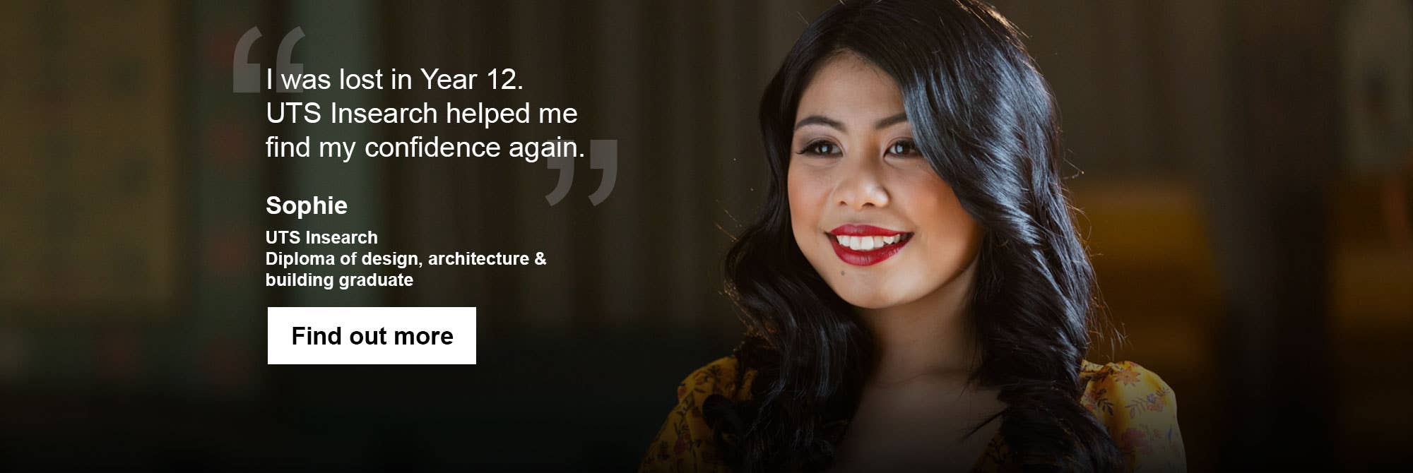 I was lost in year 12. UTS College helped me find my confidence again. - Sophie